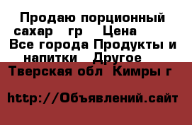 Продаю порционный сахар 5 гр. › Цена ­ 64 - Все города Продукты и напитки » Другое   . Тверская обл.,Кимры г.